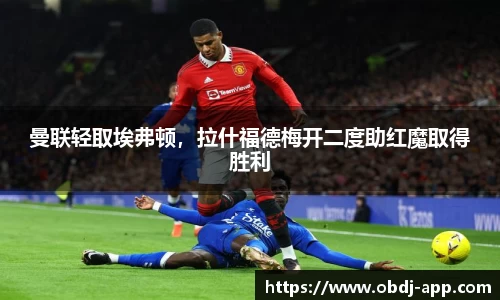 曼联轻取埃弗顿，拉什福德梅开二度助红魔取得胜利